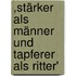 ,Stärker als Männer und tapferer als Ritter'