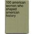 100 American Women Who Shaped American History