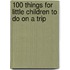100 Things for Little Children to Do on a Trip