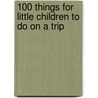 100 Things for Little Children to Do on a Trip door Catriona Clarke