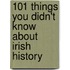 101 Things You Didn't Know About Irish History