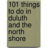 101 Things to Do in Duluth and the North Shore door Mary Bauer