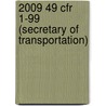 2009 49 Cfr 1-99 (Secretary Of Transportation) by Office of The Federal Register (U.S.)
