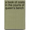 A Book Of Costs In The Courts Of Queen's Bench door Owen Richards