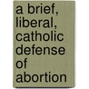 A Brief, Liberal, Catholic Defense of Abortion door Robert J. Deltete