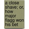 A Close Shave; Or, How Major Flagg Won His Bet door Thomas Wallace Knox