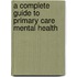 A Complete Guide To Primary Care Mental Health
