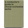 A Conductor's Guide To Choral-Orchestral Works by Jonathan D. Green