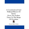 A Constitutional and Political History of Rome by Thomas Marris Taylor