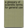 A Glossary Of Scientific Terms For General Use door Alexander Henry