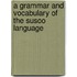 A Grammar And Vocabulary Of The Susoo Language