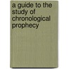 A Guide To The Study Of Chronological Prophecy door M. Habershon