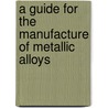 A Guide for the Manufacture of Metallic Alloys door A.A. Fesquet