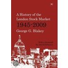 A History Of The London Stock Market 1945-2009 door George G. Blakey
