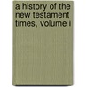 A History Of The New Testament Times, Volume I door Adolf Hausrath