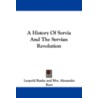 A History of Servia and the Servian Revolution door Leopold Von Ranke