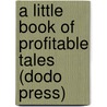 A Little Book of Profitable Tales (Dodo Press) by Eugene Field