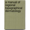 A Manual Of Regional Topographical Dermatology by Raimond Jacques Adrien Sabouraud