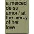 A Merced de su Amor / At the Mercy of Her Love