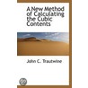 A New Method Of Calculating The Cubic Contents by John C. Trautwine