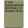 A New Topographical Dictionary Of Ancient Rome door Lawrence Richardson