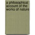 A Philosophical Account Of The Works Of Nature