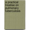 A Practical Treatise On Pulmonary Tuberculosis by Horace Green