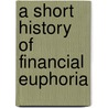 A Short History of Financial Euphoria door John Kenneth Galbraith