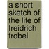 A Short Sketch Of The Life Of Freidrich Frobel
