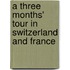 A Three Months' Tour In Switzerland And France