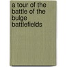 A Tour Of The Battle Of The Bulge Battlefields by William C.C. Cavanagh