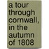 A Tour Through Cornwall, In The Autumn Of 1808
