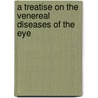A Treatise On The Venereal Diseases Of The Eye door Sir William Lawrence