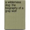 A Wilderness Dog: The Biography Of A Gray Wolf door Onbekend