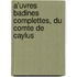 A'Uvres Badines Complettes, Du Comte De Caylus