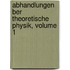 Abhandlungen Ber Theoretische Physik, Volume 1