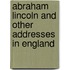 Abraham Lincoln and Other Addresses in England
