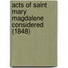 Acts Of Saint Mary Magdalene Considered (1848) door Henry Stretton