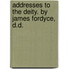 Addresses To The Deity. By James Fordyce, D.D. by Unknown