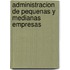 Administracion de Pequenas y Medianas Empresas