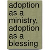 Adoption As A Ministry, Adoption As A Blessing by Michelle Gardner