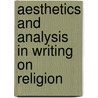 Aesthetics And Analysis In Writing On Religion by Daniel Gold