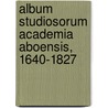 Album Studiosorum Academia Aboensis, 1640-1827 door Helsingin Yliopisto