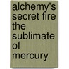 Alchemy's Secret Fire The Sublimate Of Mercury door J.W. Hamilton-Jones