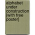 Alphabet Under Construction [With Free Poster]