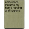 Ambulance Lectures On Home Nursing And Hygiene door Samuel Osborn