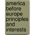 America Before Europe Principles And Interests