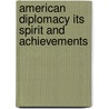 American Diplomacy Its Spirit And Achievements door John Bassett Moore