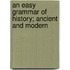 An Easy Grammar Of History; Ancient And Modern
