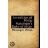 An Edition Of Philip Massinger's Duke Of Milan door Massinger Philip.